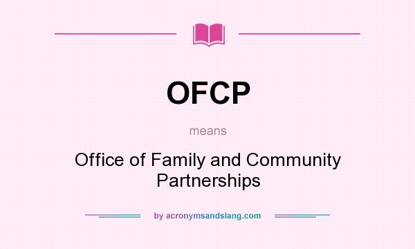 What does OFCP mean? It stands for Office of Family and Community Partnerships