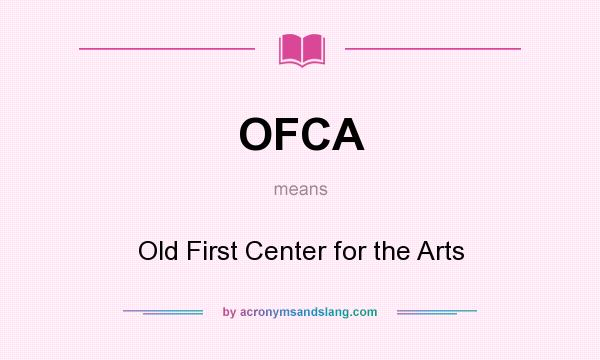 What does OFCA mean? It stands for Old First Center for the Arts