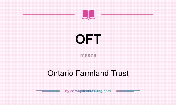 What does OFT mean? It stands for Ontario Farmland Trust