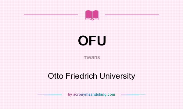 What does OFU mean? It stands for Otto Friedrich University