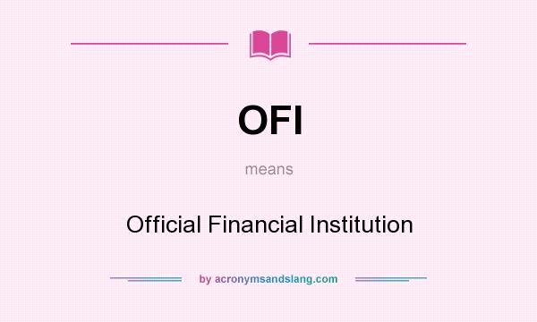 What does OFI mean? It stands for Official Financial Institution