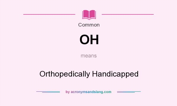 What does OH mean? It stands for Orthopedically Handicapped