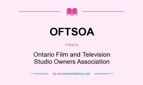 What does OFTSOA mean? It stands for Ontario Film and Television Studio Owners Association