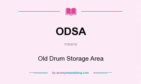 What does ODSA mean? It stands for Old Drum Storage Area