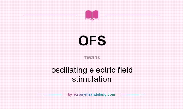 What does OFS mean? It stands for oscillating electric field stimulation