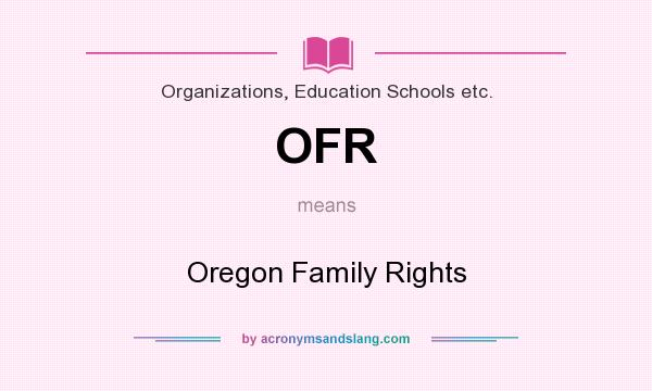 What does OFR mean? It stands for Oregon Family Rights