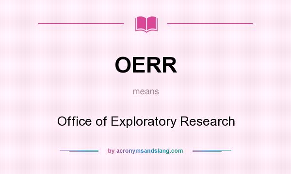 What does OERR mean? It stands for Office of Exploratory Research