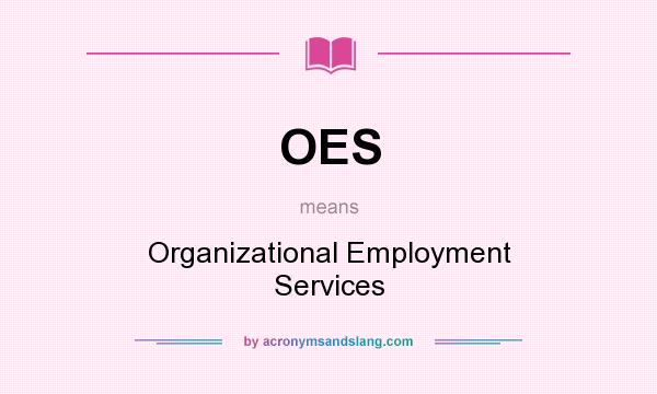 What does OES mean? It stands for Organizational Employment Services