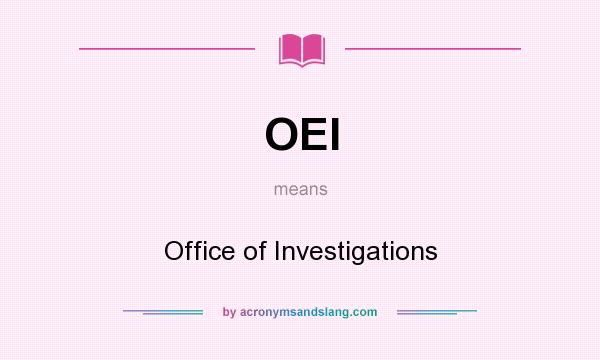 What does OEI mean? It stands for Office of Investigations