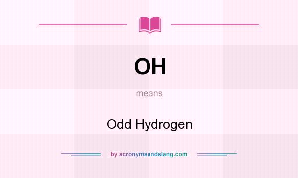 What does OH mean? It stands for Odd Hydrogen
