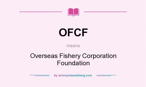 What does OFCF mean? It stands for Overseas Fishery Corporation Foundation