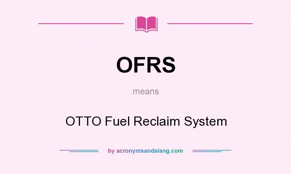 What does OFRS mean? It stands for OTTO Fuel Reclaim System