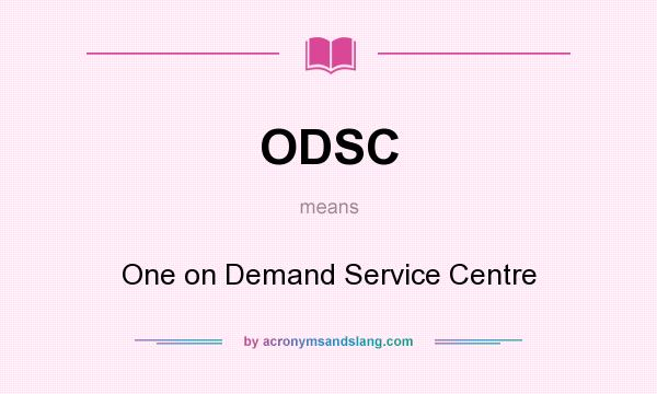 What does ODSC mean? It stands for One on Demand Service Centre