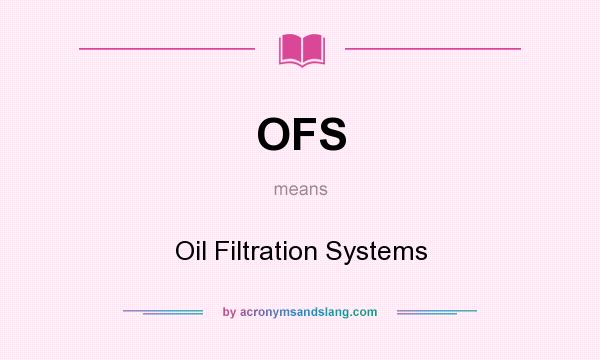 What does OFS mean? It stands for Oil Filtration Systems
