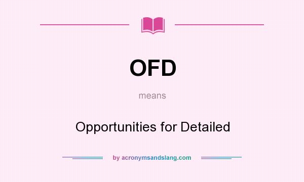 What does OFD mean? It stands for Opportunities for Detailed