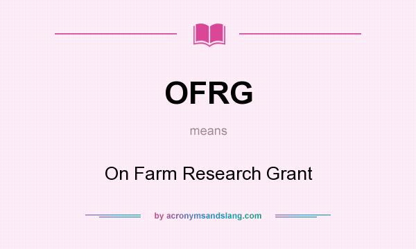 What does OFRG mean? It stands for On Farm Research Grant
