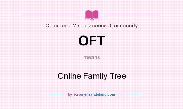 What does OFT mean? It stands for Online Family Tree
