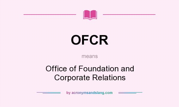 What does OFCR mean? It stands for Office of Foundation and Corporate Relations