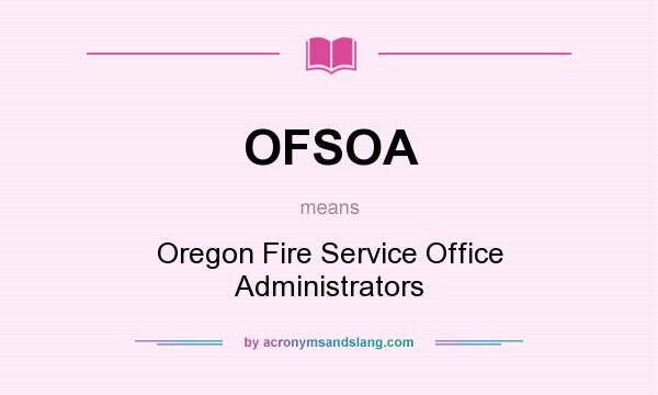 What does OFSOA mean? It stands for Oregon Fire Service Office Administrators