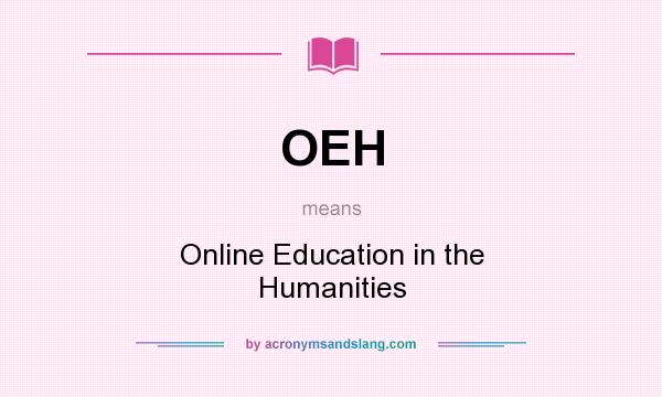 What does OEH mean? It stands for Online Education in the Humanities