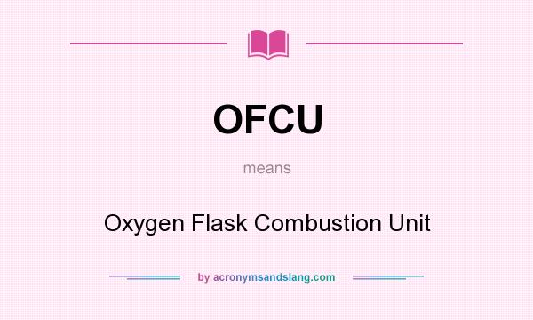 What does OFCU mean? It stands for Oxygen Flask Combustion Unit