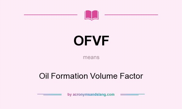 What does OFVF mean? It stands for Oil Formation Volume Factor