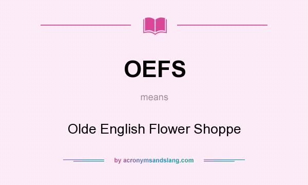 What does OEFS mean? It stands for Olde English Flower Shoppe