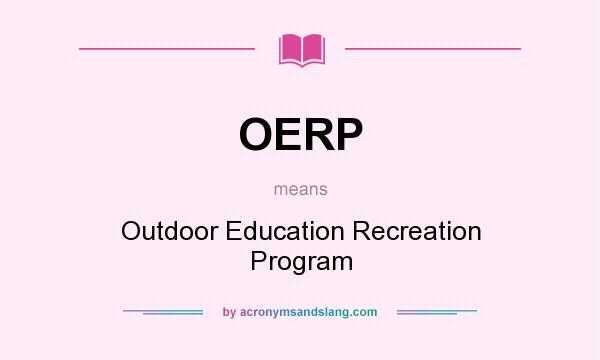 What does OERP mean? It stands for Outdoor Education Recreation Program