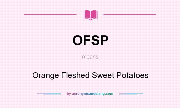What does OFSP mean? It stands for Orange Fleshed Sweet Potatoes