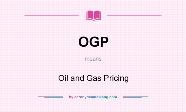 What does OGP mean? It stands for Oil and Gas Pricing