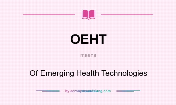 What does OEHT mean? It stands for Of Emerging Health Technologies