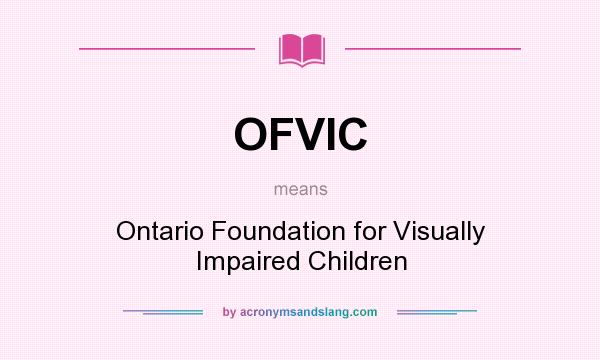 What does OFVIC mean? It stands for Ontario Foundation for Visually Impaired Children