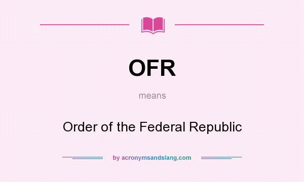 What does OFR mean? It stands for Order of the Federal Republic