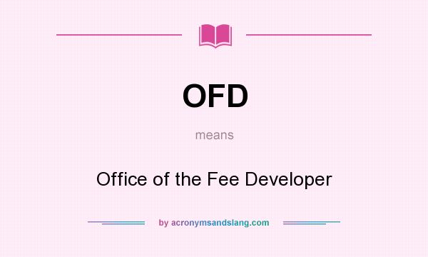What does OFD mean? It stands for Office of the Fee Developer