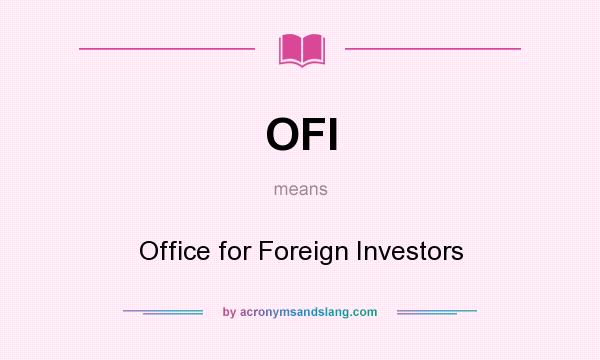 What does OFI mean? It stands for Office for Foreign Investors