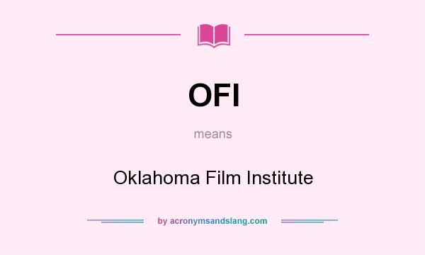 What does OFI mean? It stands for Oklahoma Film Institute