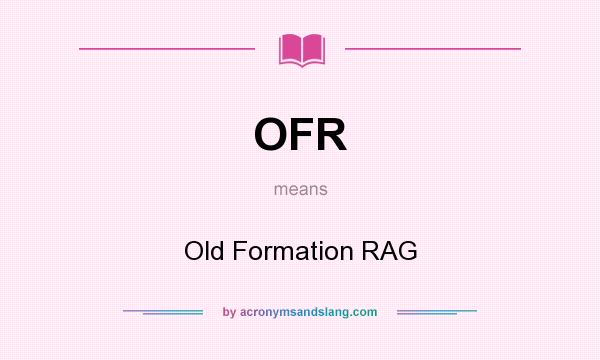 What does OFR mean? It stands for Old Formation RAG