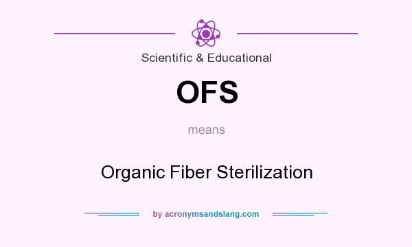 What does OFS mean? It stands for Organic Fiber Sterilization
