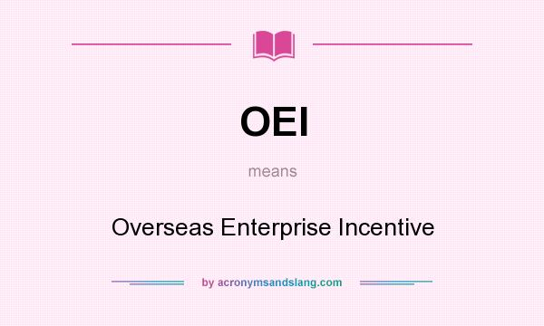 What does OEI mean? It stands for Overseas Enterprise Incentive