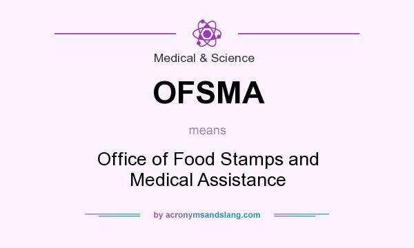 What does OFSMA mean? It stands for Office of Food Stamps and Medical Assistance