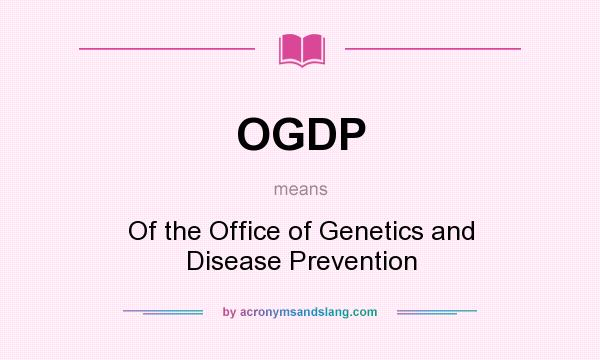 What does OGDP mean? It stands for Of the Office of Genetics and Disease Prevention