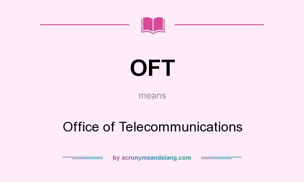 What does OFT mean? It stands for Office of Telecommunications