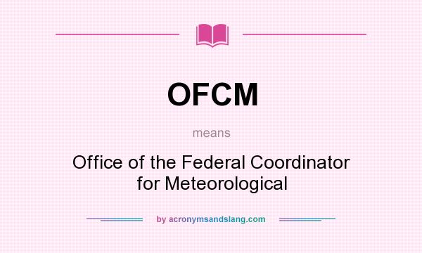 What does OFCM mean? It stands for Office of the Federal Coordinator for Meteorological