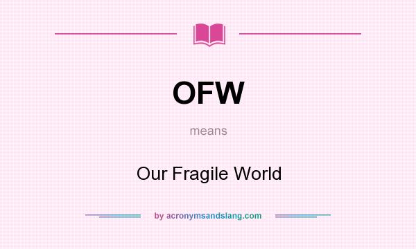 What does OFW mean? It stands for Our Fragile World