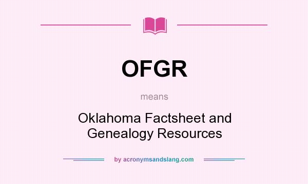 What does OFGR mean? It stands for Oklahoma Factsheet and Genealogy Resources