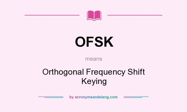What does OFSK mean? It stands for Orthogonal Frequency Shift Keying
