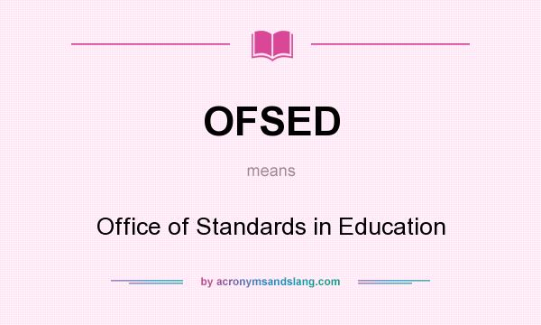 What does OFSED mean? It stands for Office of Standards in Education