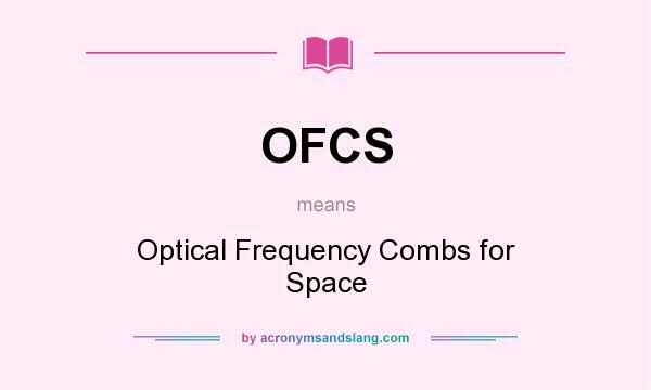 What does OFCS mean? It stands for Optical Frequency Combs for Space