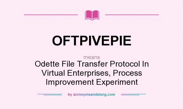 What does OFTPIVEPIE mean? It stands for Odette File Transfer Protocol In Virtual Enterprises, Process Improvement Experiment