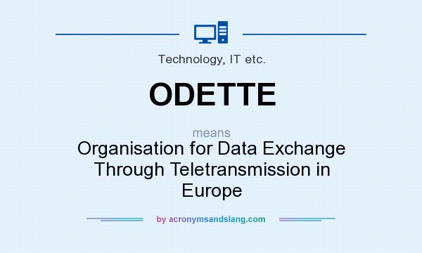 What does ODETTE mean? It stands for Organisation for Data Exchange Through Teletransmission in Europe